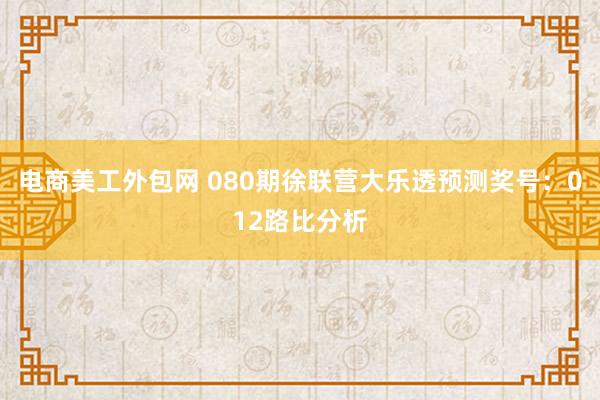 电商美工外包网 080期徐联营大乐透预测奖号：012路比分析